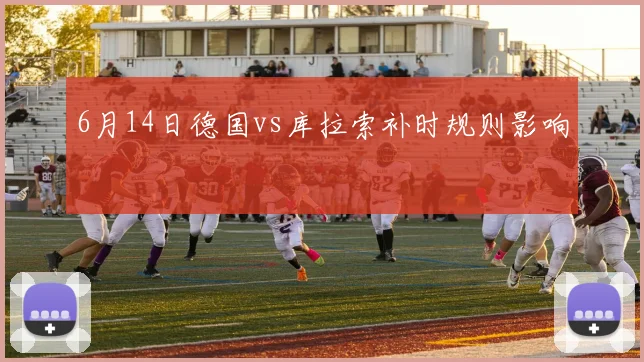 6月14日德国vs库拉索补时规则影响