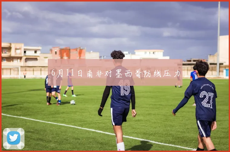 6月11日南非对墨西哥防线压力