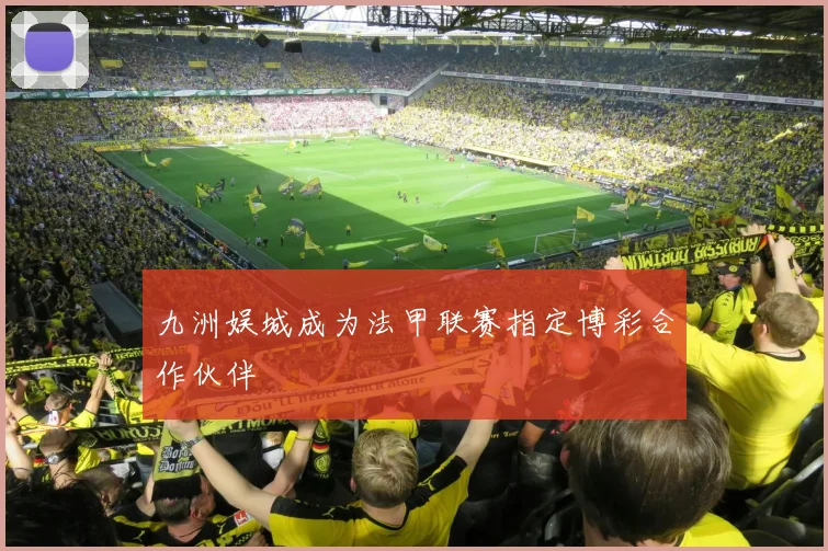 九洲娱城成为法甲联赛指定博彩合作伙伴