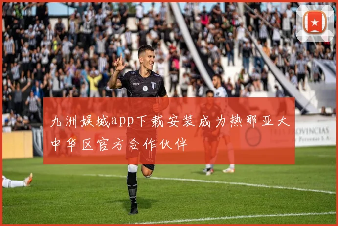 九洲娱城app下载安装成为热那亚大中华区官方合作伙伴