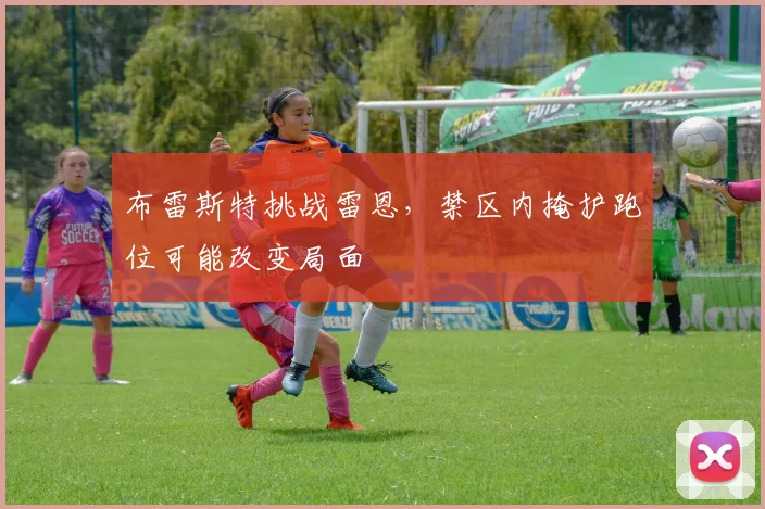 布雷斯特挑战雷恩，禁区内掩护跑位可能改变局面